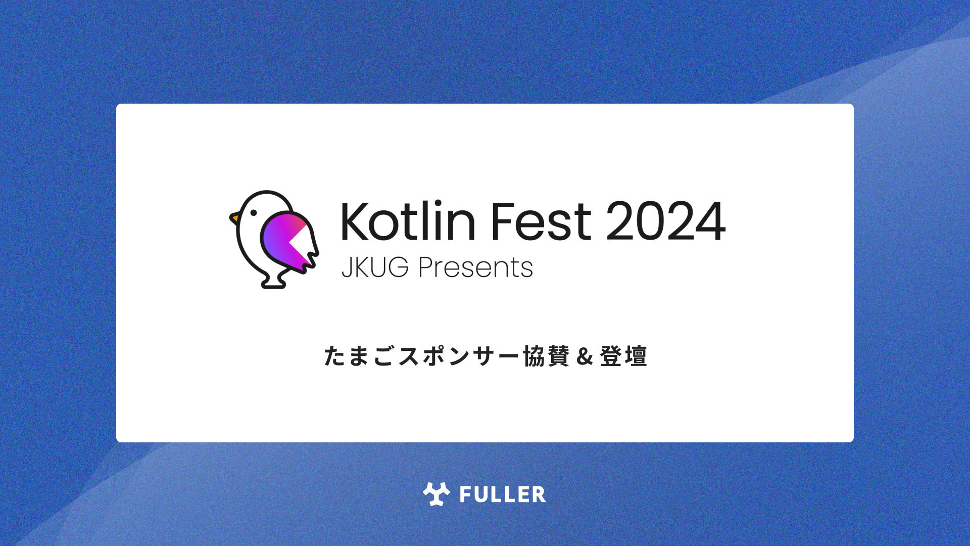 フラー、Kotlin Fest 2024にたまごスポンサー協賛。弊社エンジニアの登壇も決定